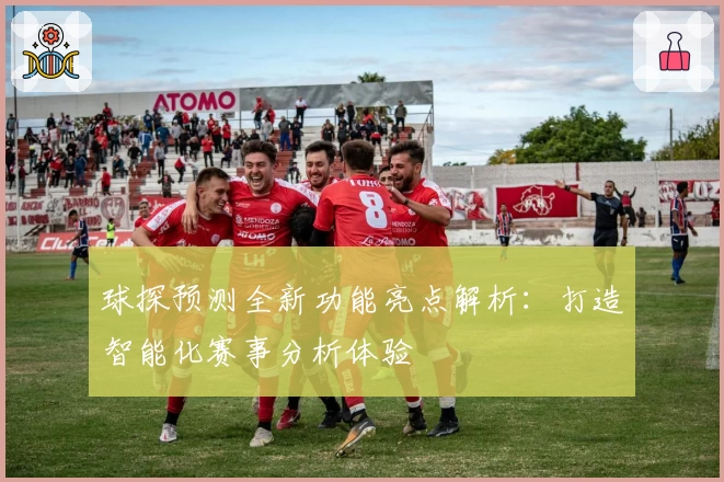 球探预测全新功能亮点解析：打造智能化赛事分析体验