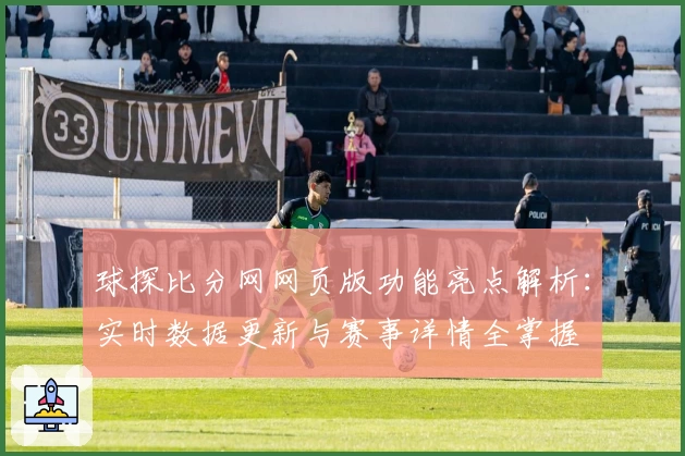 球探比分网网页版功能亮点解析：实时数据更新与赛事详情全掌握