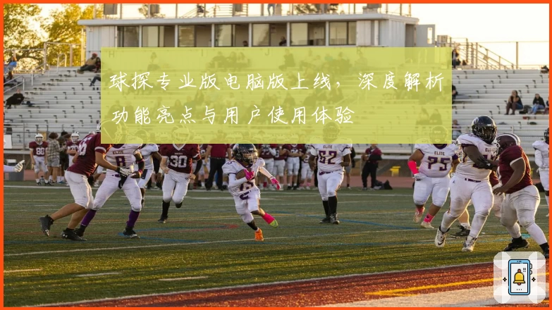 球探专业版电脑版上线，深度解析功能亮点与用户使用体验