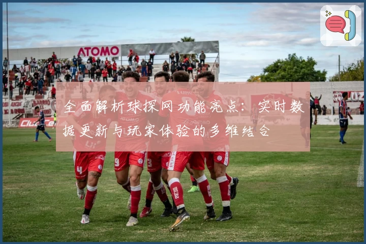全面解析球探网功能亮点：实时数据更新与玩家体验的多维结合